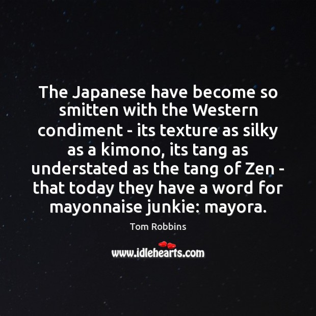 The Japanese have become so smitten with the Western condiment – its Tom Robbins Picture Quote
