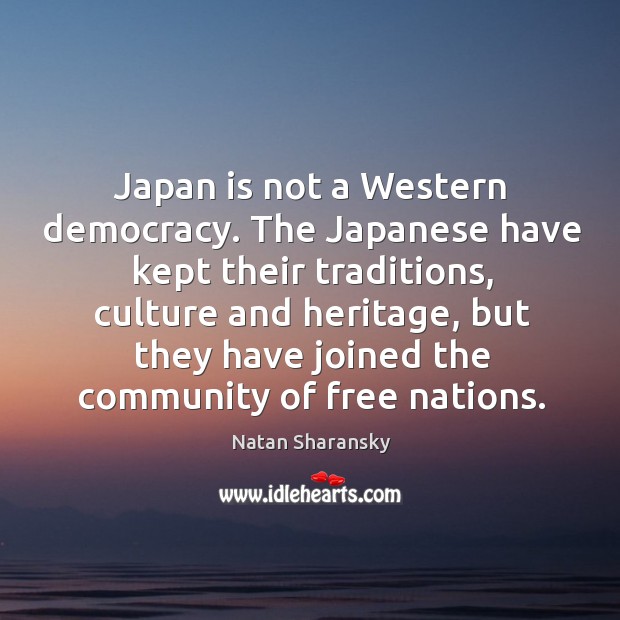 The japanese have kept their traditions, culture and heritage, but they have joined the community of free nations. Culture Quotes Image