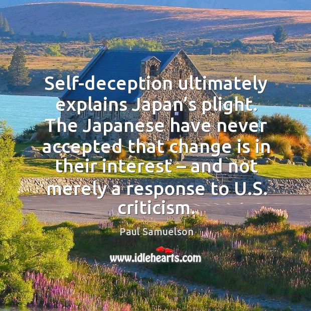 The japanese have never accepted that change is in their interest – and not merely a response to u.s. Criticism. Paul Samuelson Picture Quote