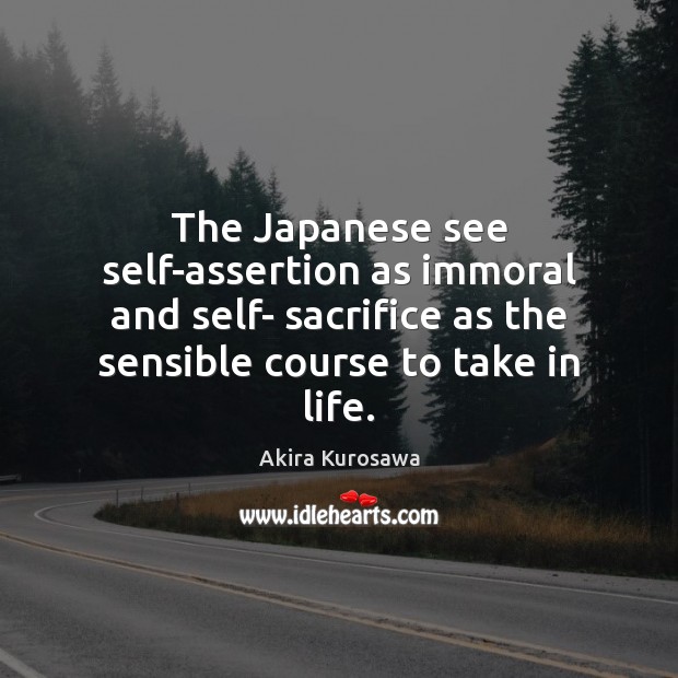 The Japanese see self-assertion as immoral and self- sacrifice as the sensible Image