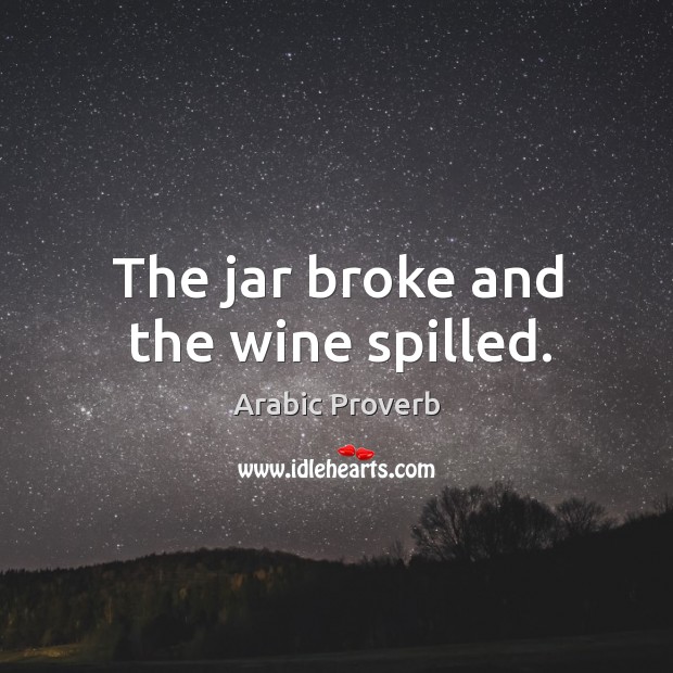 The jar broke and the wine spilled. Arabic Proverbs Image