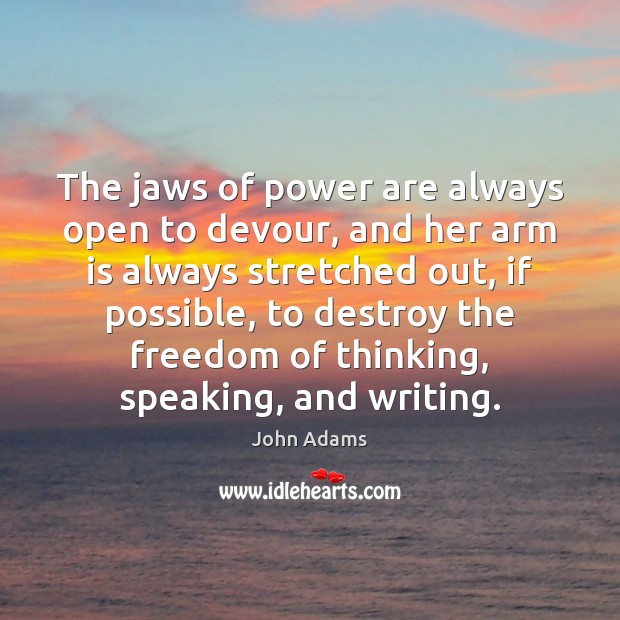 The jaws of power are always open to devour, and her arm John Adams Picture Quote