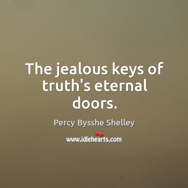 The jealous keys of truth’s eternal doors. Percy Bysshe Shelley Picture Quote