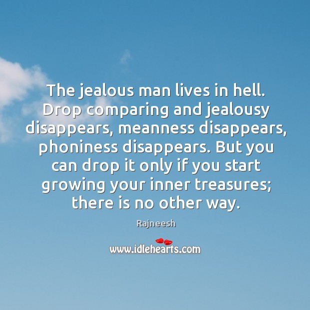 The jealous man lives in hell. Drop comparing and jealousy disappears, meanness Image