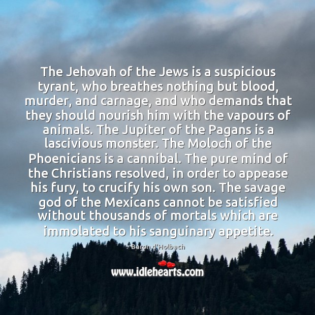 The Jehovah of the Jews is a suspicious tyrant, who breathes nothing Baron d’Holbach Picture Quote