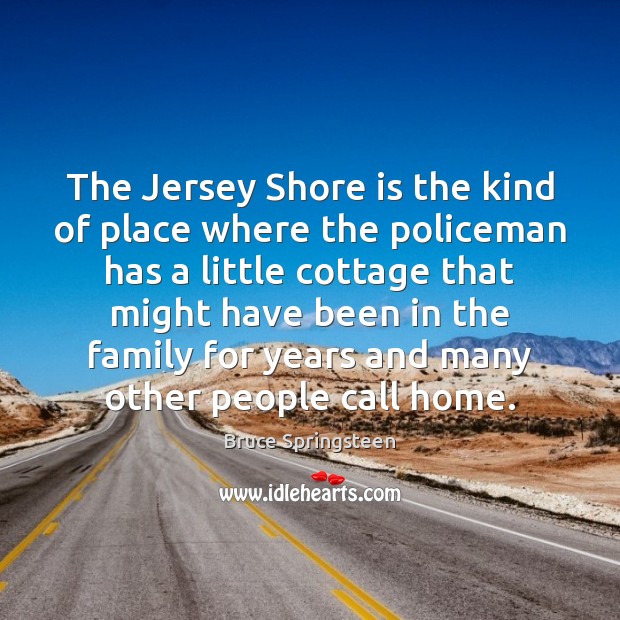 The Jersey Shore is the kind of place where the policeman has Bruce Springsteen Picture Quote