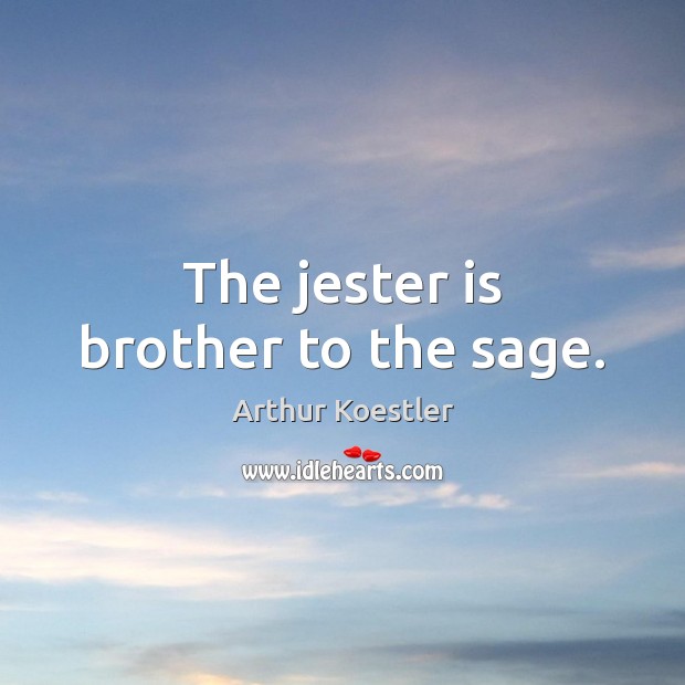 The jester is brother to the sage. Arthur Koestler Picture Quote