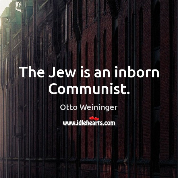 The Jew is an inborn Communist. Otto Weininger Picture Quote