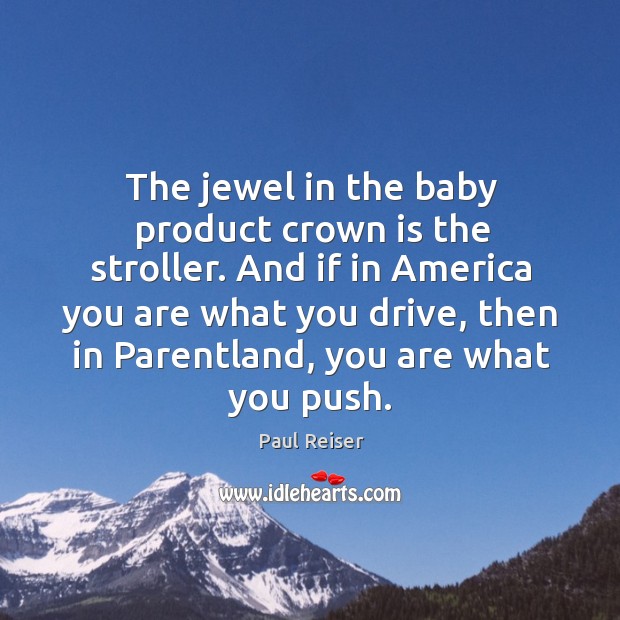 The jewel in the baby product crown is the stroller. And if Paul Reiser Picture Quote