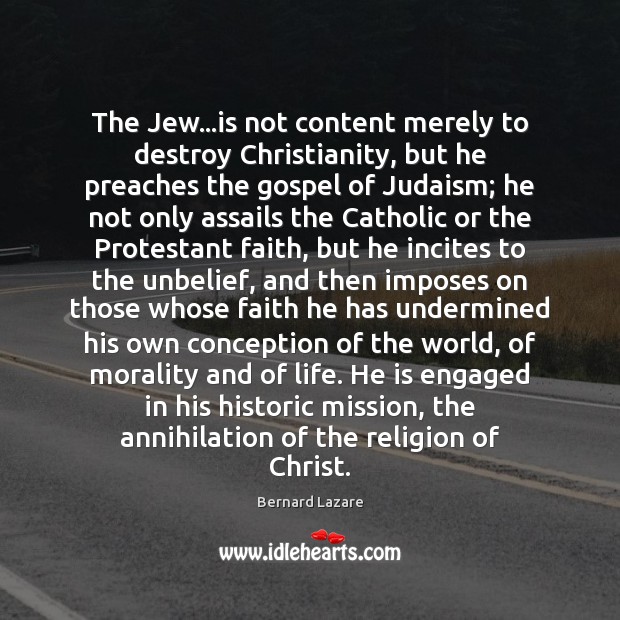 The Jew…is not content merely to destroy Christianity, but he preaches Bernard Lazare Picture Quote