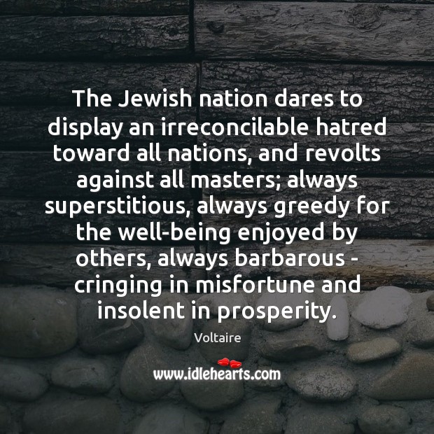 The Jewish nation dares to display an irreconcilable hatred toward all nations, Voltaire Picture Quote