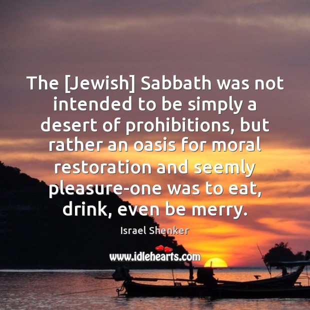 The [Jewish] Sabbath was not intended to be simply a desert of 