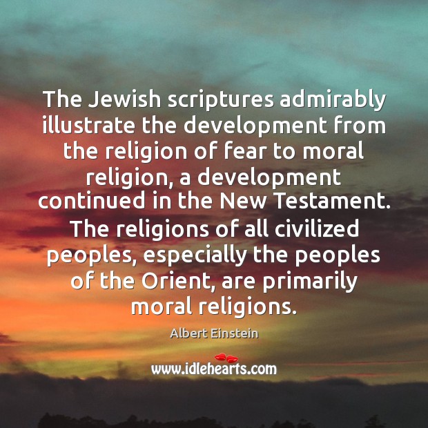 The Jewish scriptures admirably illustrate the development from the religion of fear 