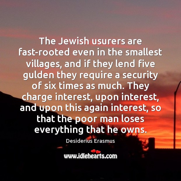 The Jewish usurers are fast-rooted even in the smallest villages, and if Desiderius Erasmus Picture Quote