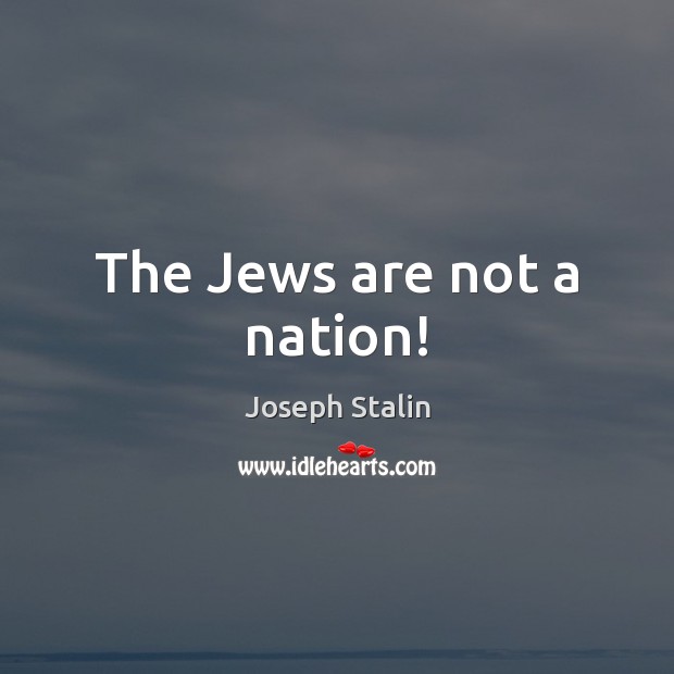 The Jews are not a nation! Joseph Stalin Picture Quote