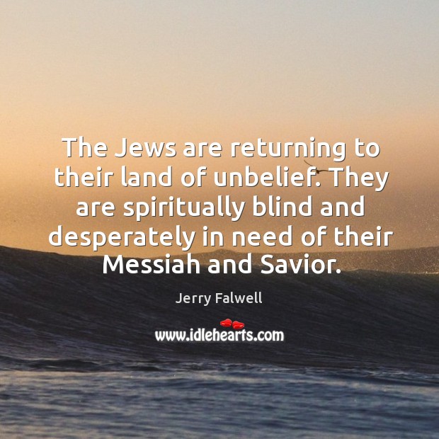 The Jews are returning to their land of unbelief. They are spiritually Jerry Falwell Picture Quote