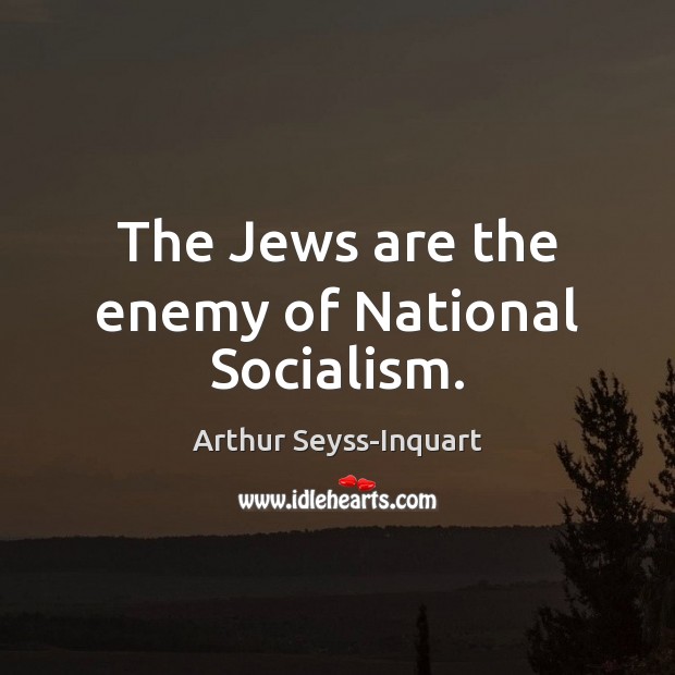 The Jews are the enemy of National Socialism. Arthur Seyss-Inquart Picture Quote