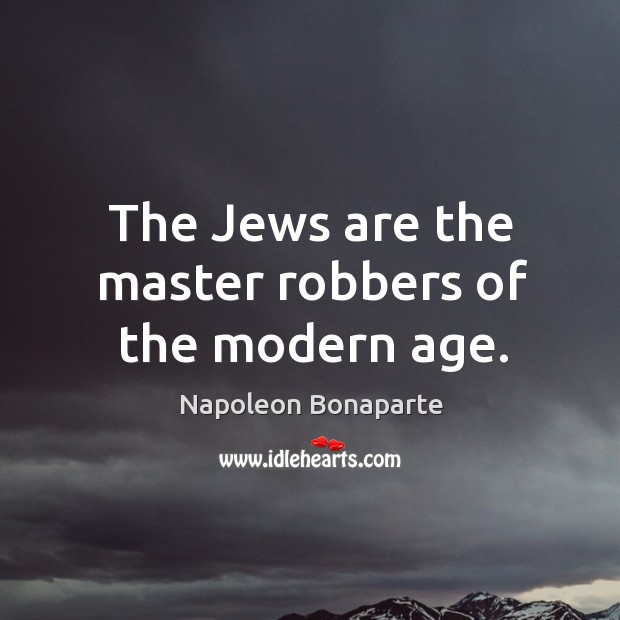 The Jews are the master robbers of the modern age. Image