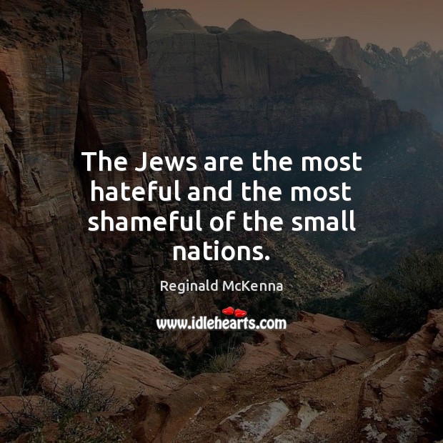 The Jews are the most hateful and the most shameful of the small nations. Image