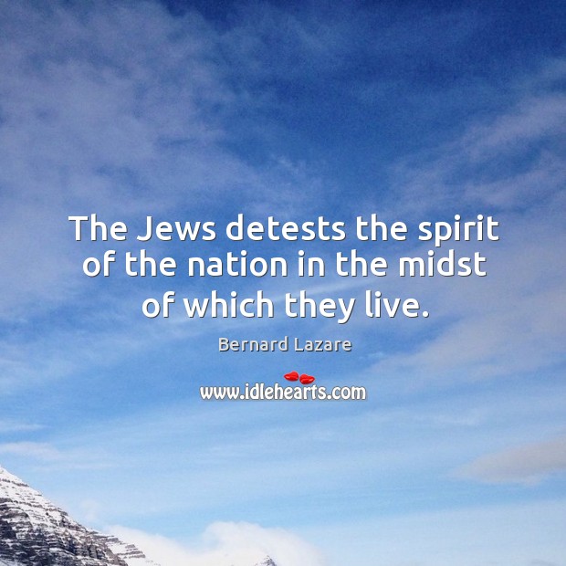 The Jews detests the spirit of the nation in the midst of which they live. Image