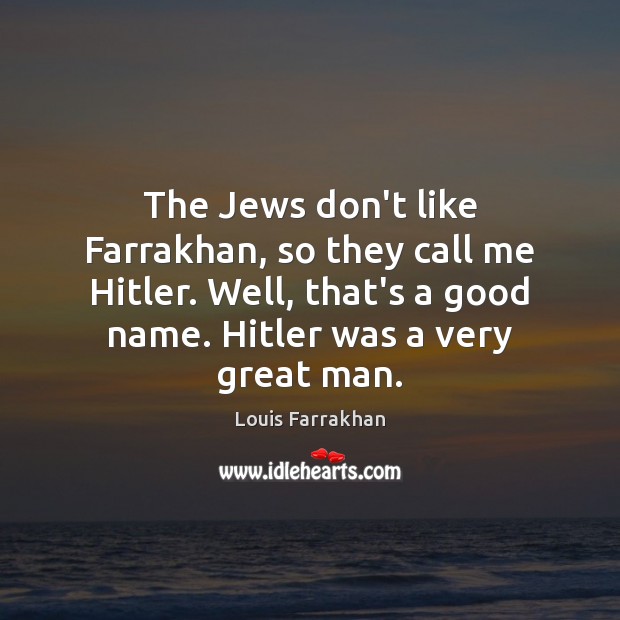 The Jews don’t like Farrakhan, so they call me Hitler. Well, that’s Louis Farrakhan Picture Quote