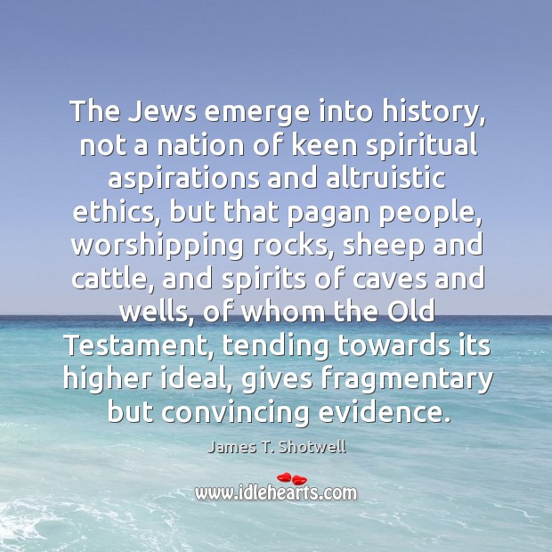The Jews emerge into history, not a nation of keen spiritual aspirations James T. Shotwell Picture Quote