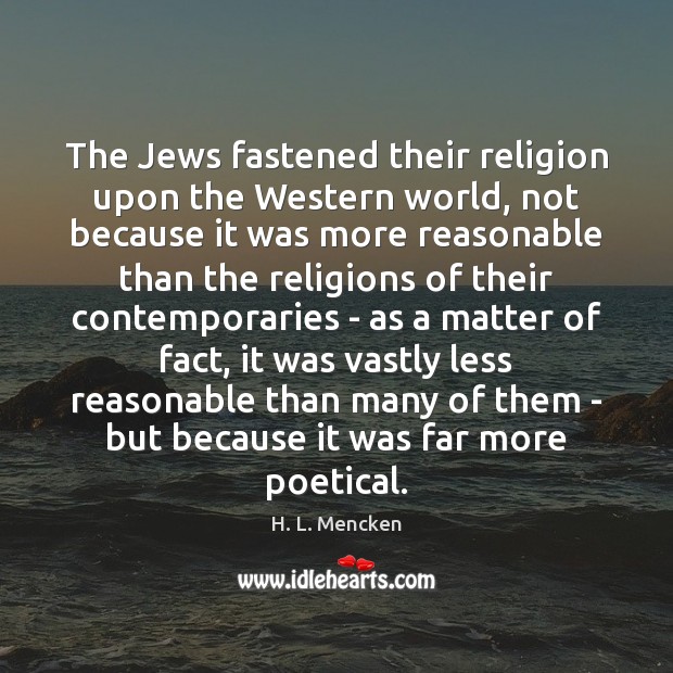 The Jews fastened their religion upon the Western world, not because it H. L. Mencken Picture Quote