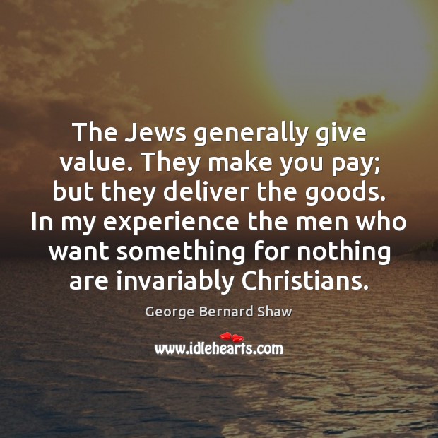 The Jews generally give value. They make you pay; but they deliver Image