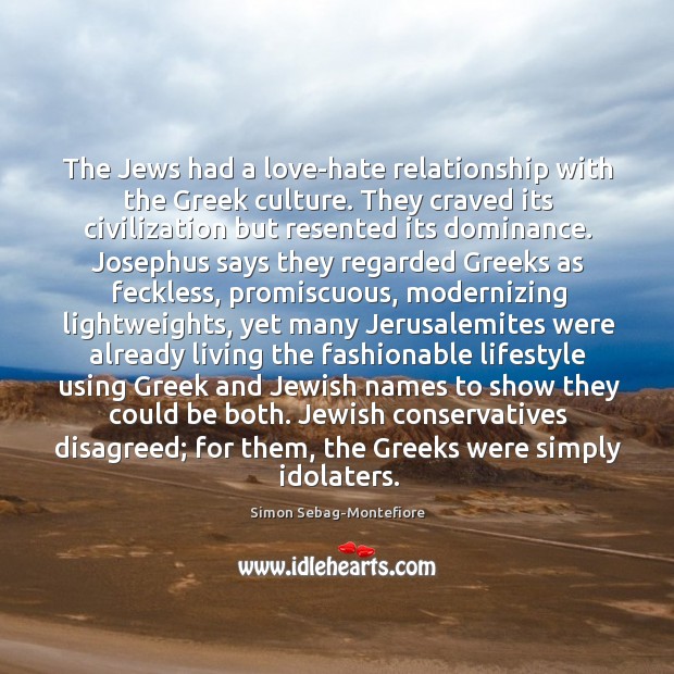 The Jews had a love-hate relationship with the Greek culture. They craved Simon Sebag-Montefiore Picture Quote
