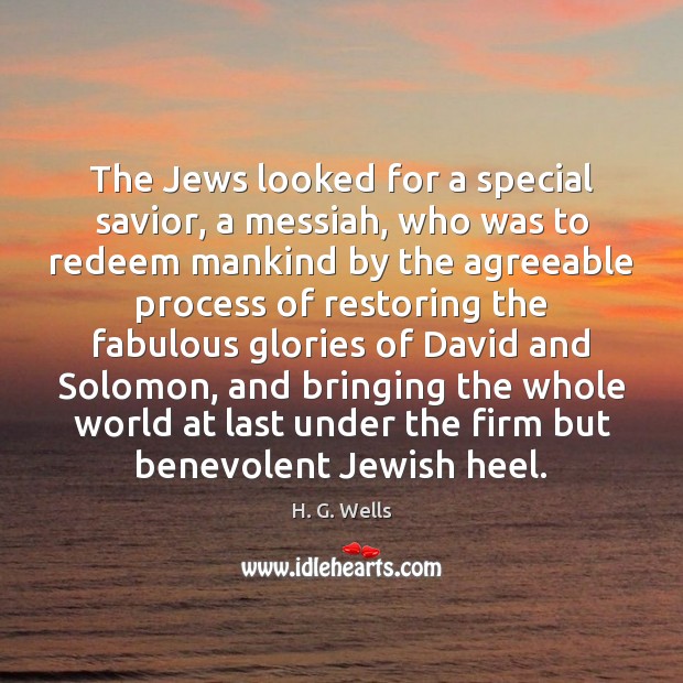 The Jews looked for a special savior, a messiah, who was to H. G. Wells Picture Quote