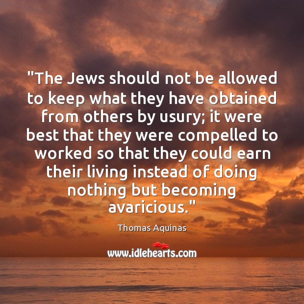 “The Jews should not be allowed to keep what they have obtained Thomas Aquinas Picture Quote
