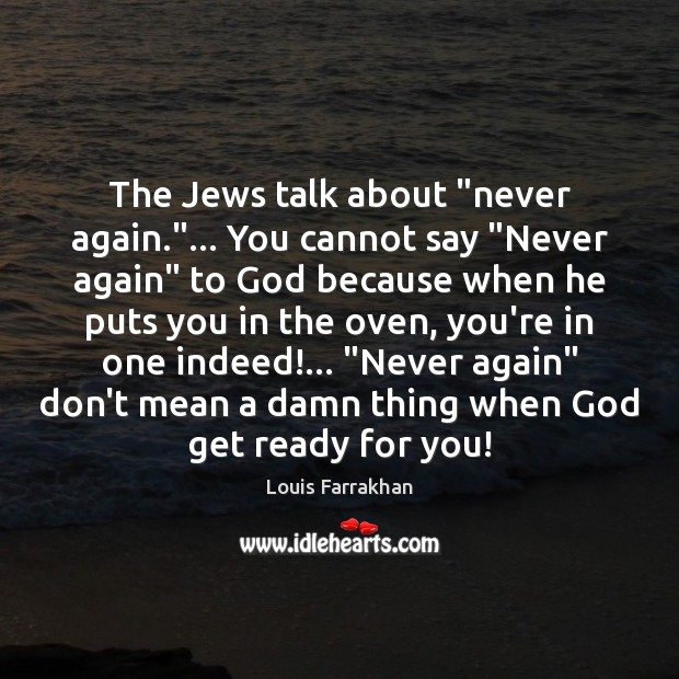 The Jews talk about “never again.”… You cannot say “Never again” to Louis Farrakhan Picture Quote