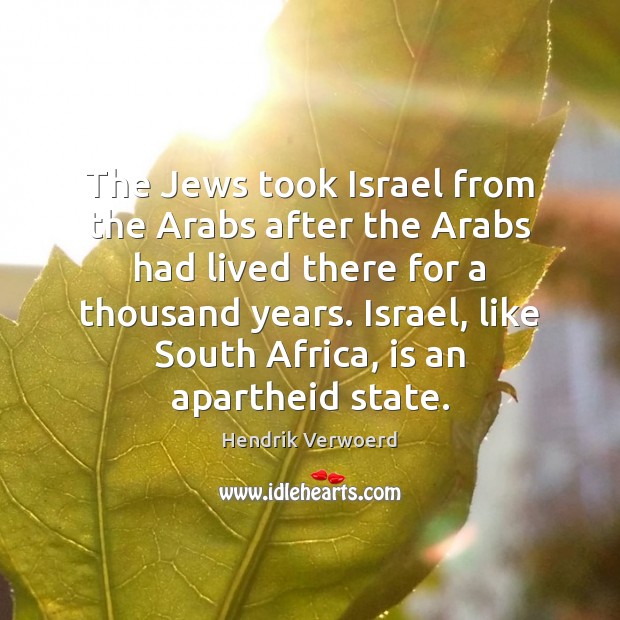 The Jews took Israel from the Arabs after the Arabs had lived Hendrik Verwoerd Picture Quote