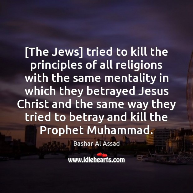[The Jews] tried to kill the principles of all religions with the Image