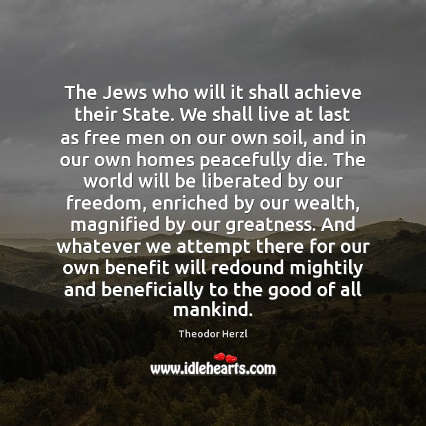 The Jews who will it shall achieve their State. We shall live Theodor Herzl Picture Quote