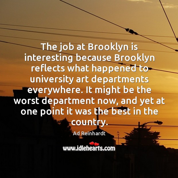 The job at brooklyn is interesting because brooklyn reflects what happened Ad Reinhardt Picture Quote