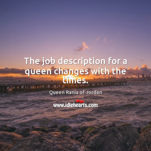 The job description for a queen changes with the times. Queen Rania of Jordan Picture Quote