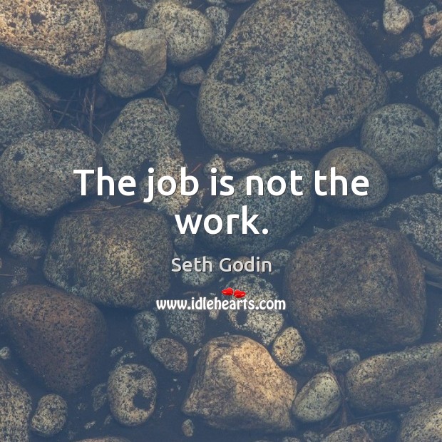 The job is not the work. Seth Godin Picture Quote