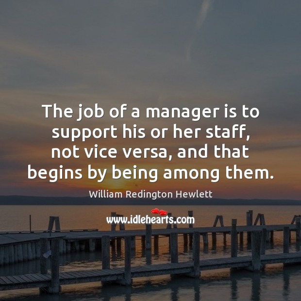 The job of a manager is to support his or her staff, William Redington Hewlett Picture Quote