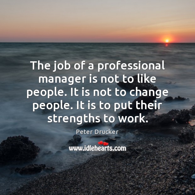 The job of a professional manager is not to like people. It Peter Drucker Picture Quote