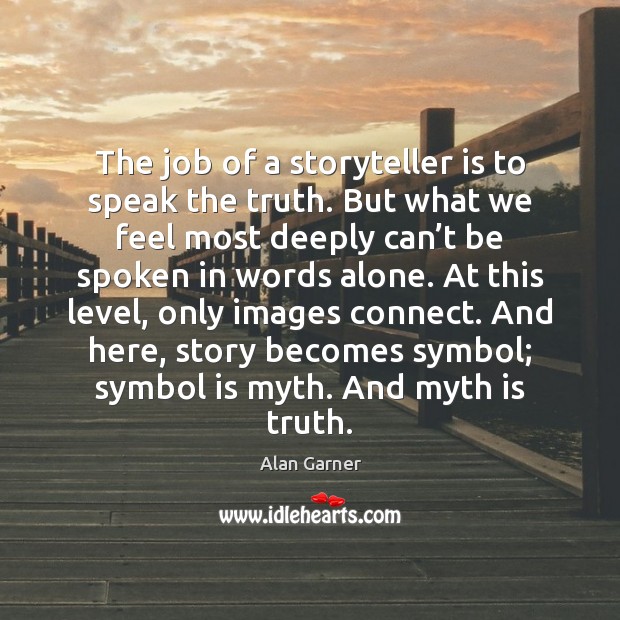 The job of a storyteller is to speak the truth. But what Alan Garner Picture Quote