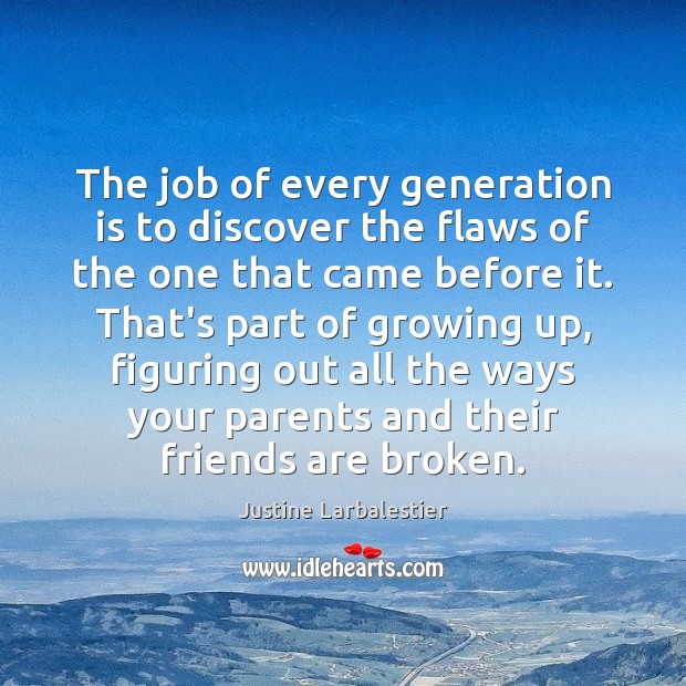 The job of every generation is to discover the flaws of the Justine Larbalestier Picture Quote