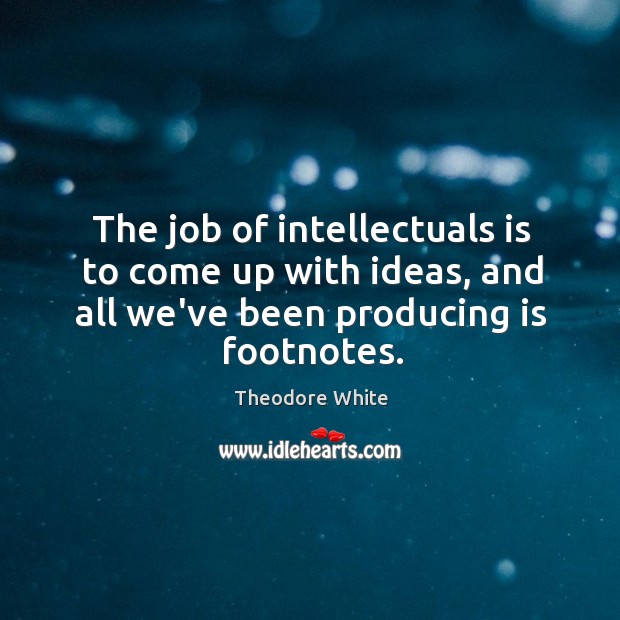 The job of intellectuals is to come up with ideas, and all Image