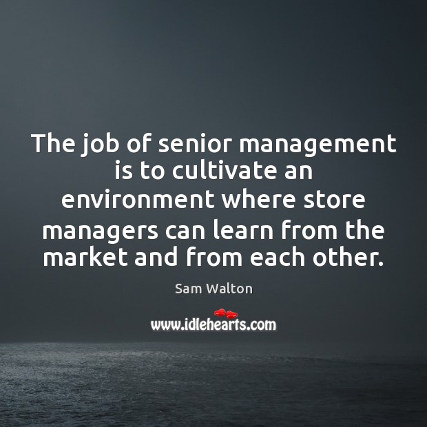 The job of senior management is to cultivate an environment where store Management Quotes Image