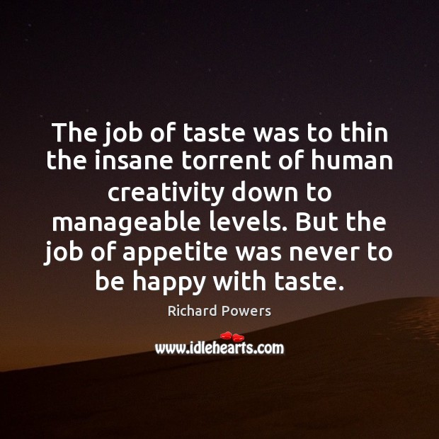 The job of taste was to thin the insane torrent of human Richard Powers Picture Quote