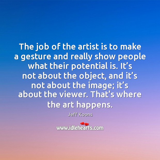 The job of the artist is to make a gesture and really Image