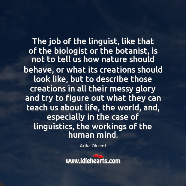 The job of the linguist, like that of the biologist or the Arika Okrent Picture Quote