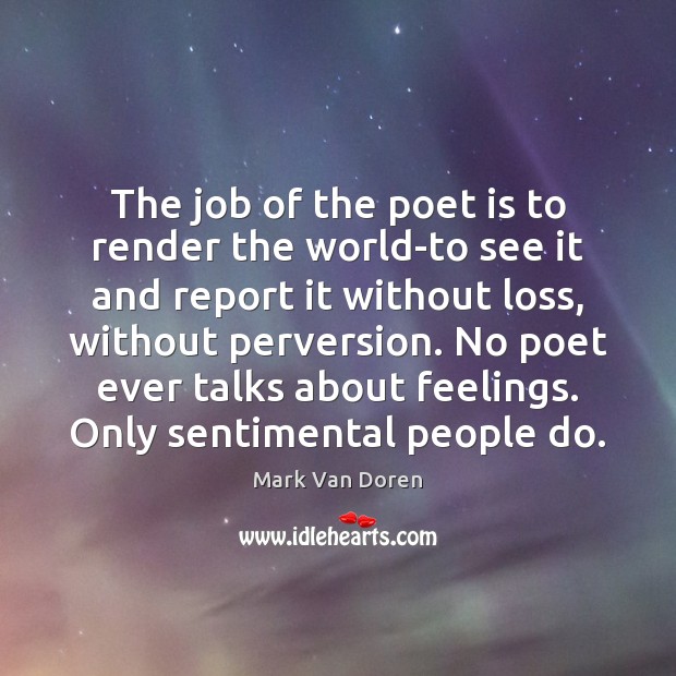 The job of the poet is to render the world-to see it Mark Van Doren Picture Quote