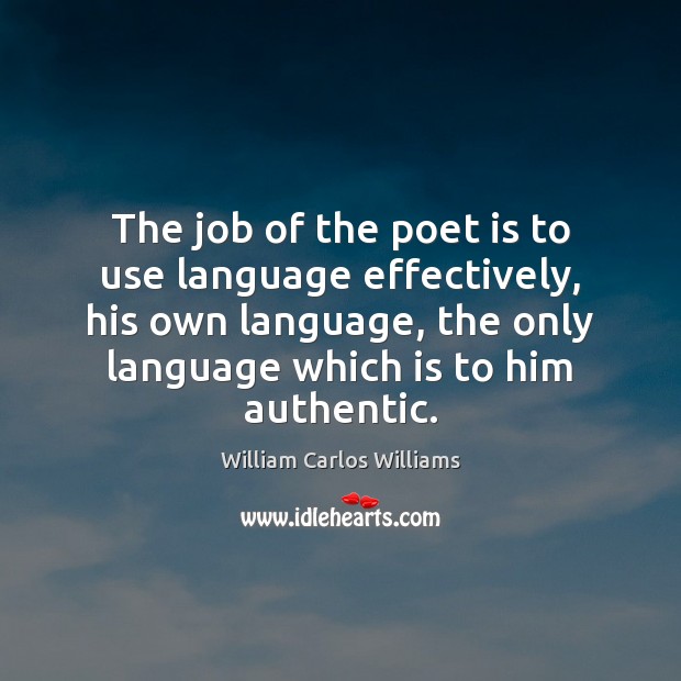 The job of the poet is to use language effectively, his own William Carlos Williams Picture Quote