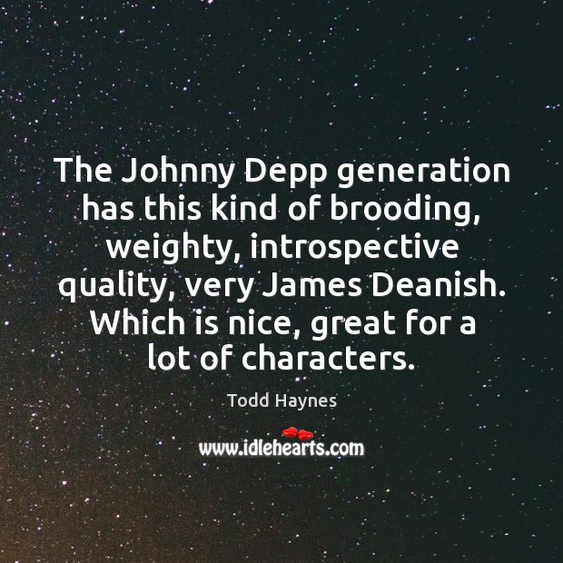 The Johnny Depp generation has this kind of brooding, weighty, introspective quality, Todd Haynes Picture Quote